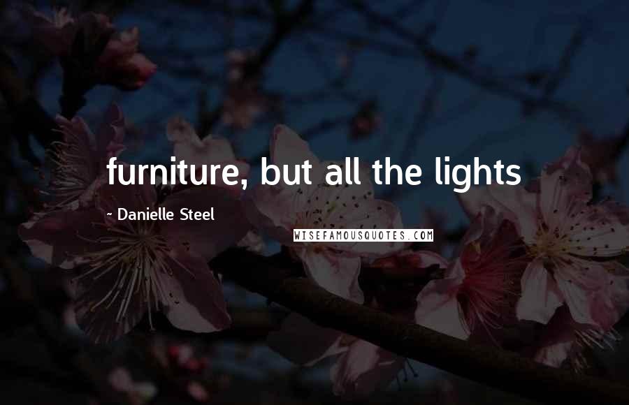 Danielle Steel Quotes: furniture, but all the lights