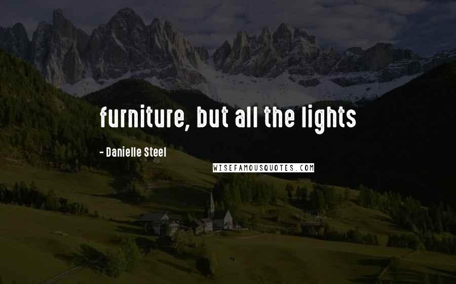 Danielle Steel Quotes: furniture, but all the lights