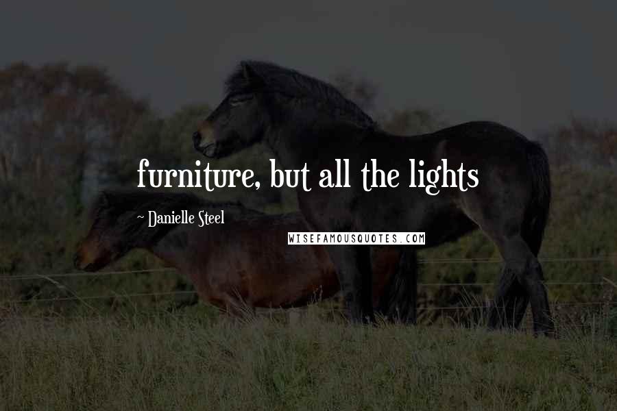 Danielle Steel Quotes: furniture, but all the lights