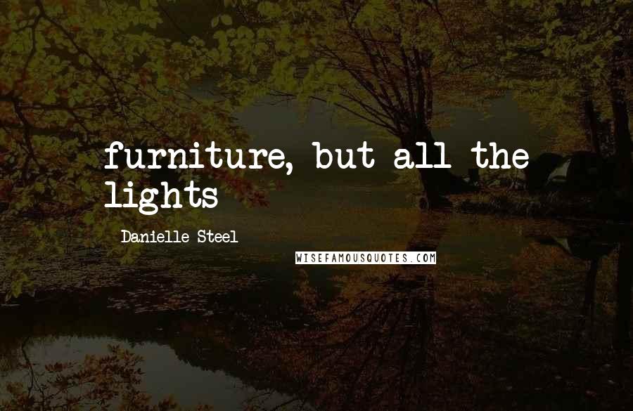 Danielle Steel Quotes: furniture, but all the lights