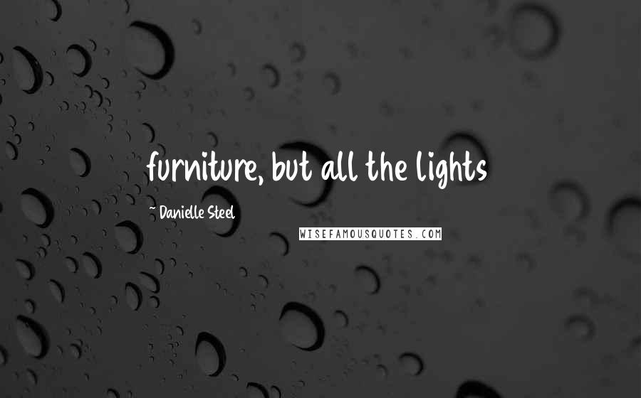 Danielle Steel Quotes: furniture, but all the lights