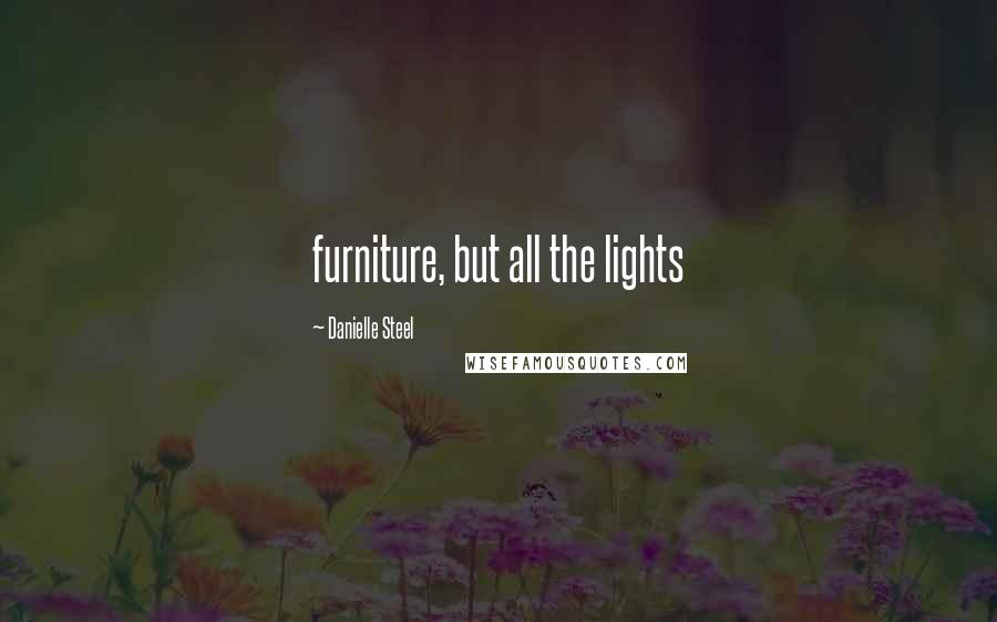 Danielle Steel Quotes: furniture, but all the lights