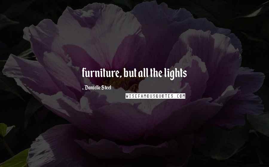 Danielle Steel Quotes: furniture, but all the lights