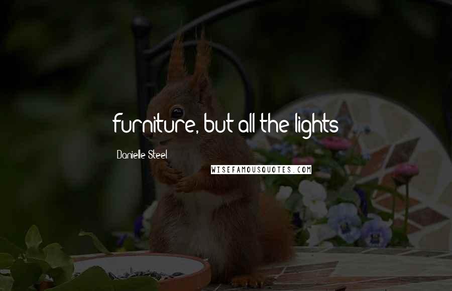 Danielle Steel Quotes: furniture, but all the lights