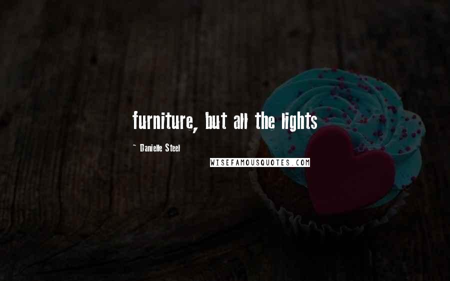 Danielle Steel Quotes: furniture, but all the lights