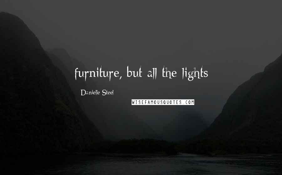 Danielle Steel Quotes: furniture, but all the lights