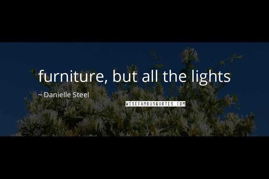 Danielle Steel Quotes: furniture, but all the lights
