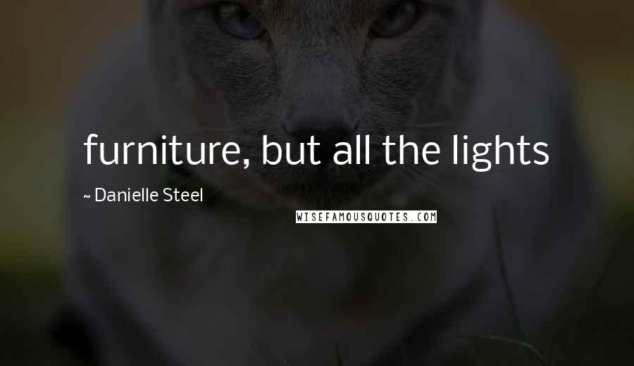 Danielle Steel Quotes: furniture, but all the lights