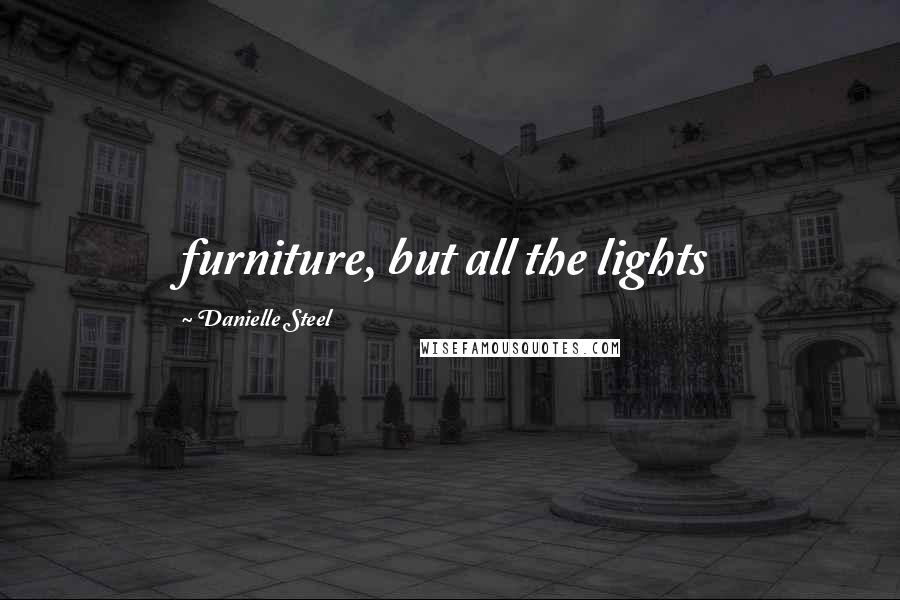 Danielle Steel Quotes: furniture, but all the lights