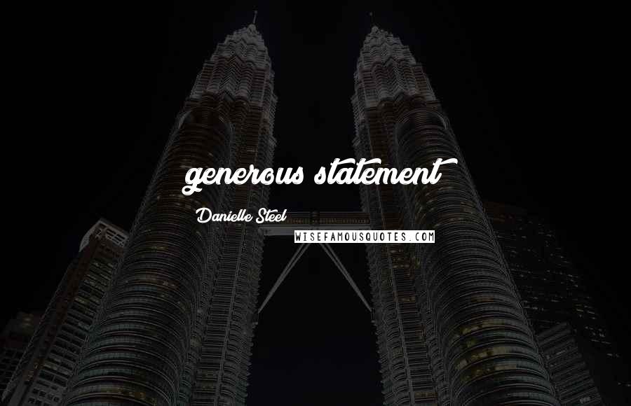 Danielle Steel Quotes: generous statement