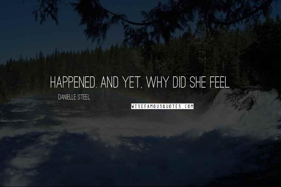 Danielle Steel Quotes: happened. And yet, why did she feel