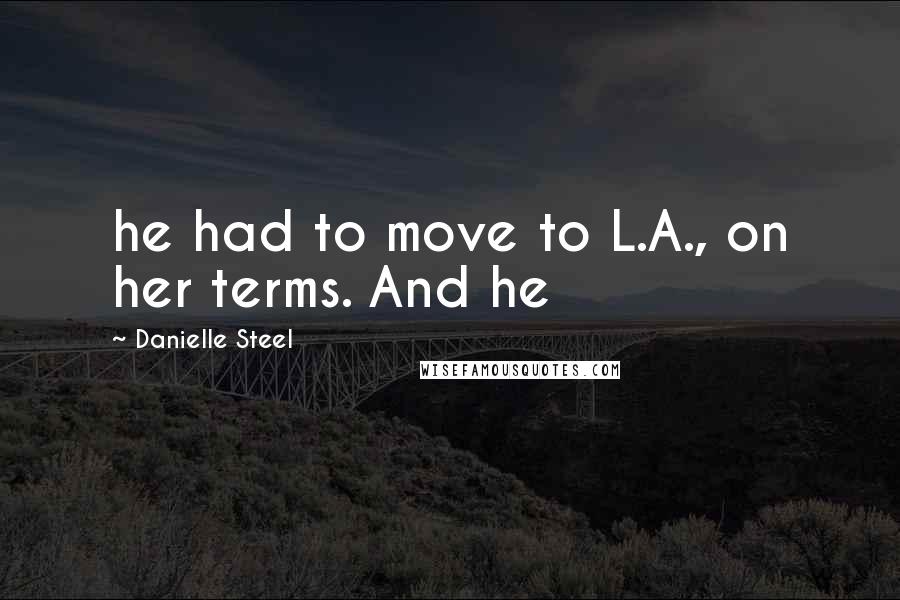 Danielle Steel Quotes: he had to move to L.A., on her terms. And he