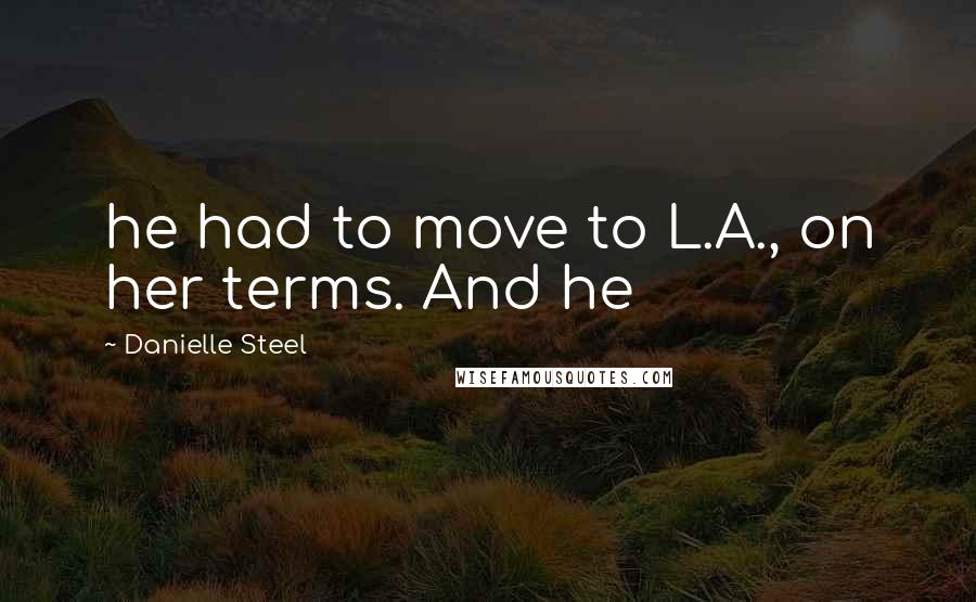 Danielle Steel Quotes: he had to move to L.A., on her terms. And he