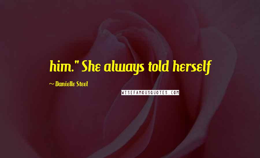 Danielle Steel Quotes: him." She always told herself