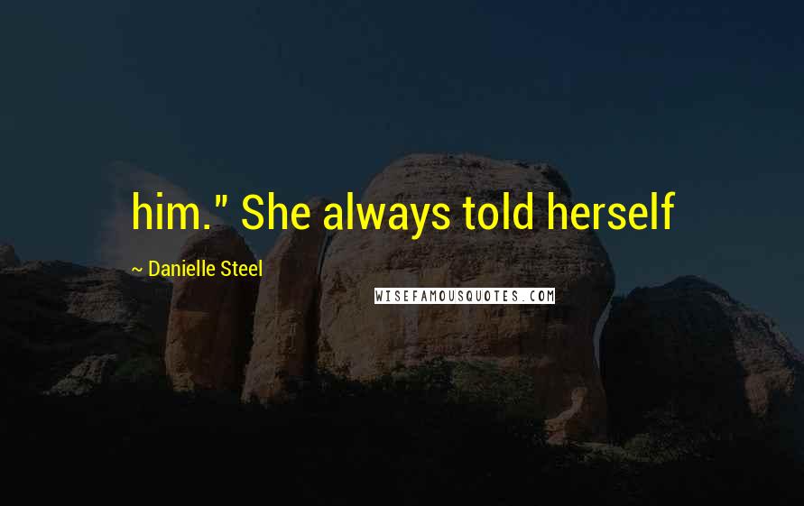 Danielle Steel Quotes: him." She always told herself