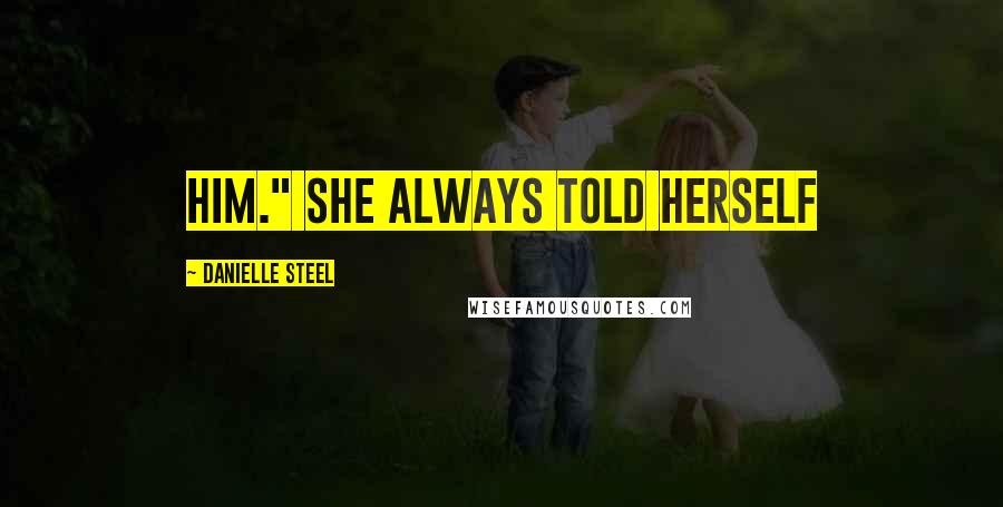 Danielle Steel Quotes: him." She always told herself