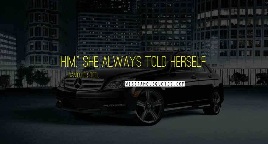 Danielle Steel Quotes: him." She always told herself