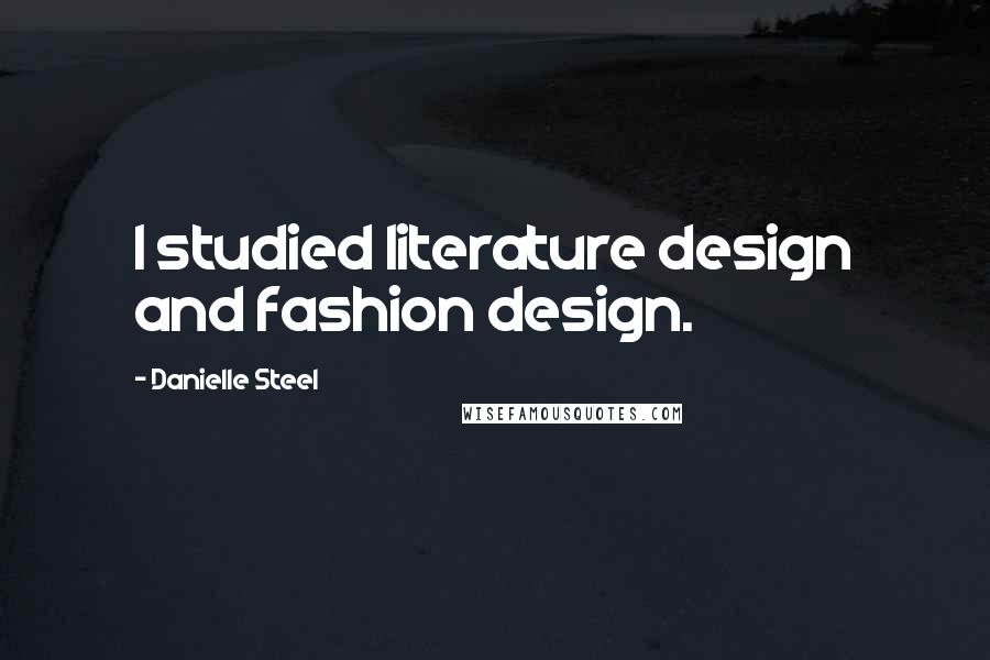 Danielle Steel Quotes: I studied literature design and fashion design.