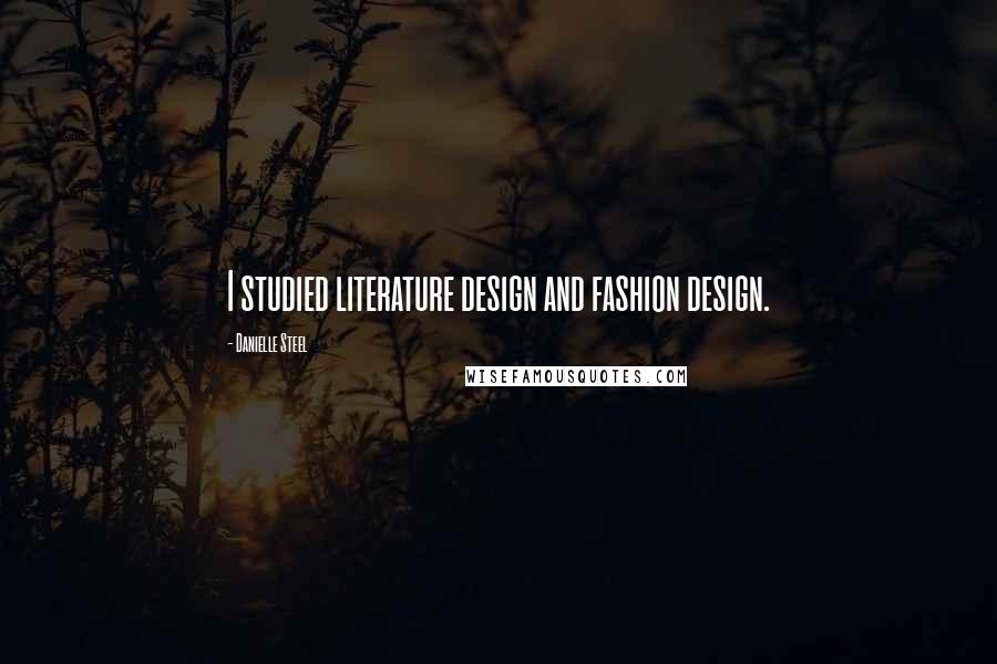 Danielle Steel Quotes: I studied literature design and fashion design.