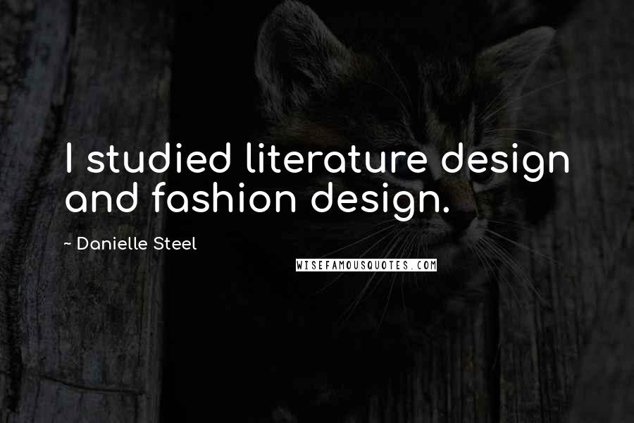 Danielle Steel Quotes: I studied literature design and fashion design.