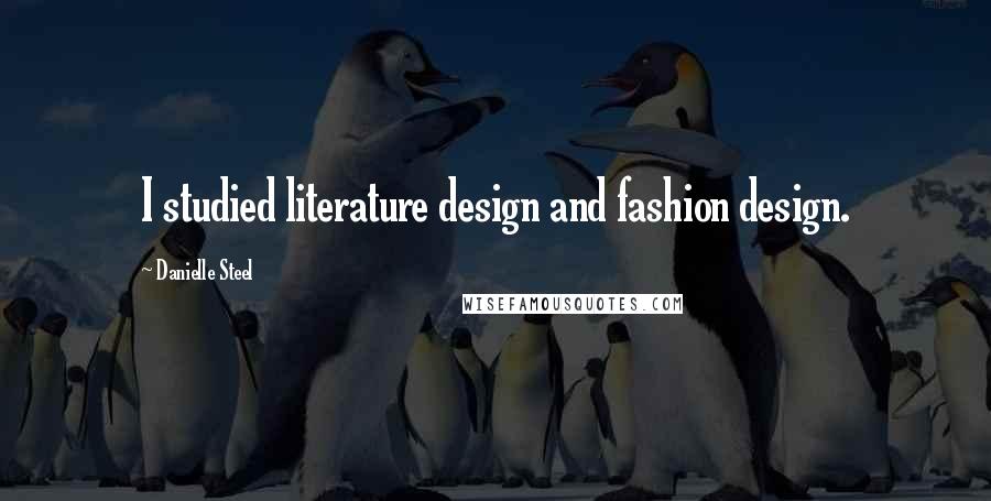 Danielle Steel Quotes: I studied literature design and fashion design.