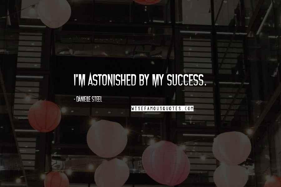 Danielle Steel Quotes: I'm astonished by my success.