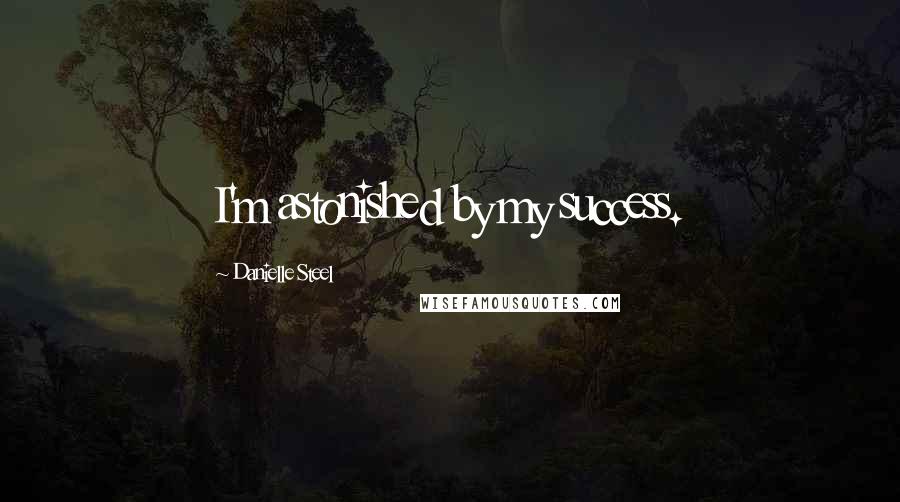 Danielle Steel Quotes: I'm astonished by my success.