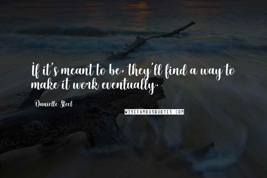 Danielle Steel Quotes: If it's meant to be, they'll find a way to make it work eventually.