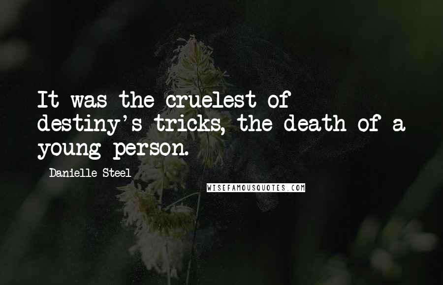 Danielle Steel Quotes: It was the cruelest of destiny's tricks, the death of a young person.