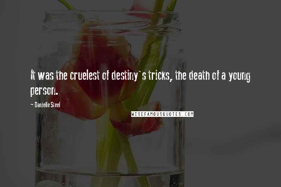 Danielle Steel Quotes: It was the cruelest of destiny's tricks, the death of a young person.