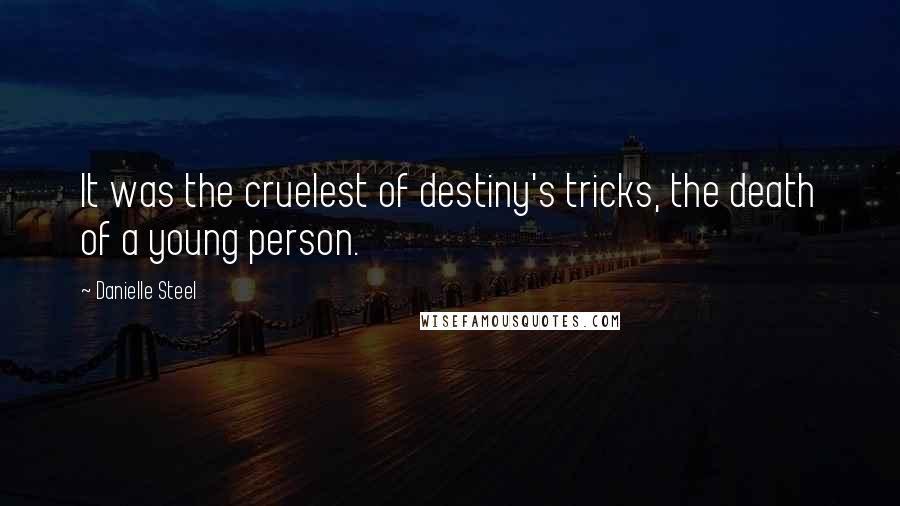 Danielle Steel Quotes: It was the cruelest of destiny's tricks, the death of a young person.