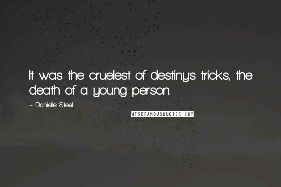 Danielle Steel Quotes: It was the cruelest of destiny's tricks, the death of a young person.