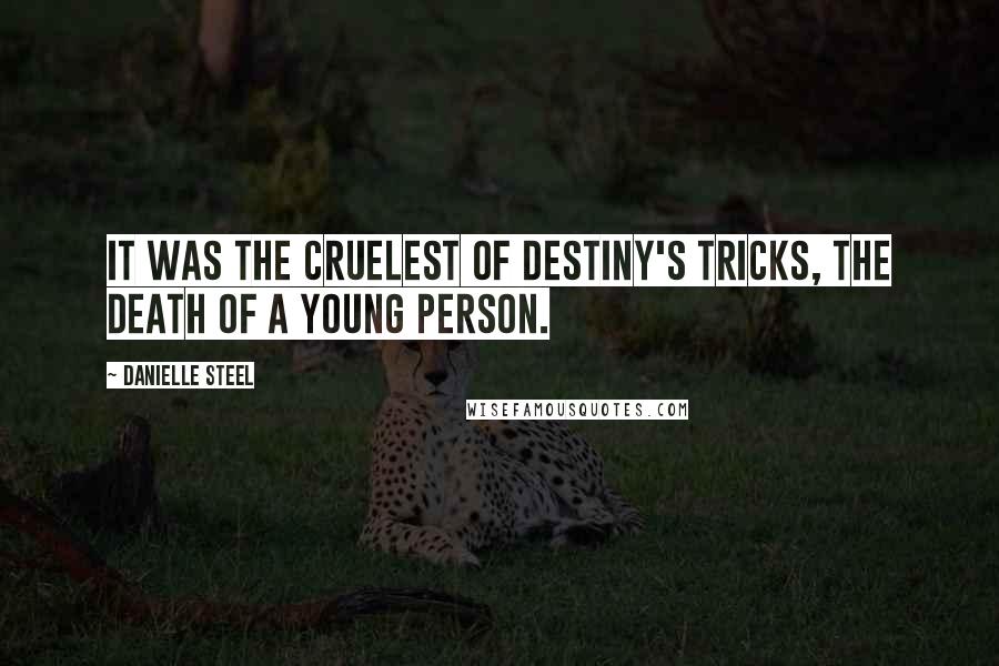 Danielle Steel Quotes: It was the cruelest of destiny's tricks, the death of a young person.
