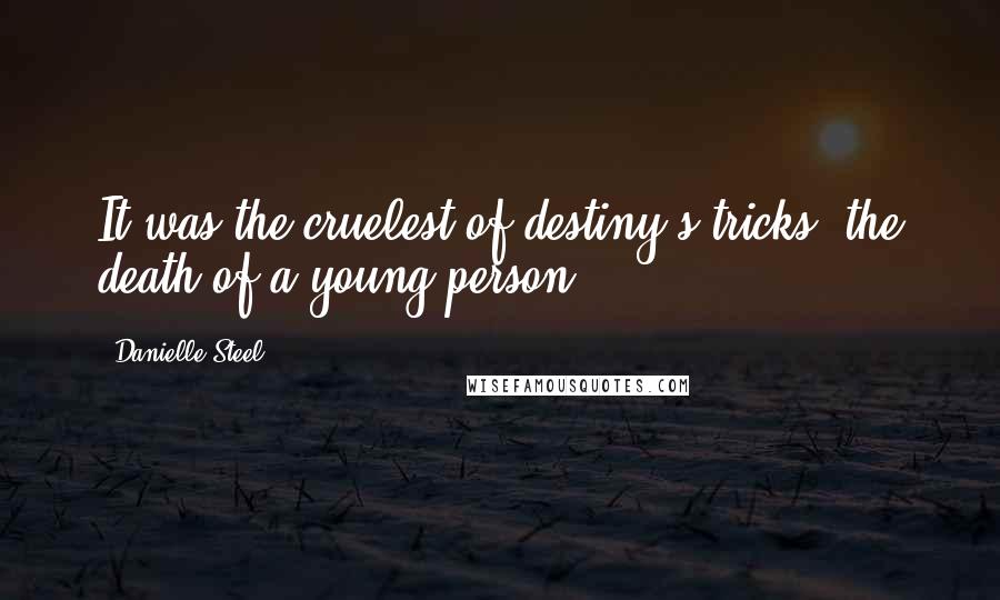 Danielle Steel Quotes: It was the cruelest of destiny's tricks, the death of a young person.