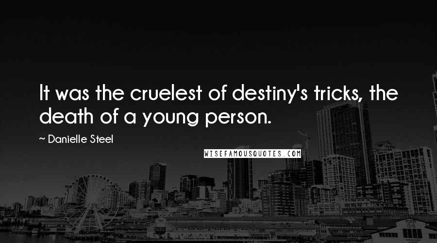 Danielle Steel Quotes: It was the cruelest of destiny's tricks, the death of a young person.