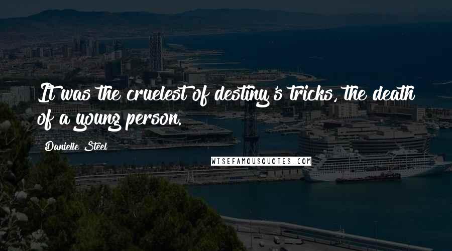 Danielle Steel Quotes: It was the cruelest of destiny's tricks, the death of a young person.