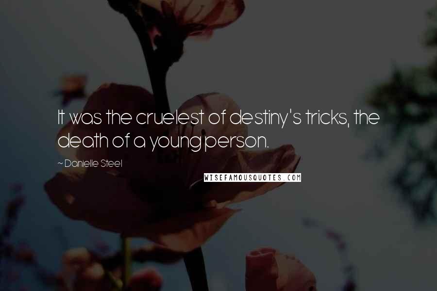 Danielle Steel Quotes: It was the cruelest of destiny's tricks, the death of a young person.