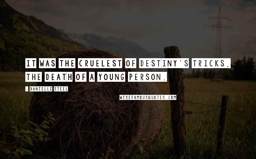 Danielle Steel Quotes: It was the cruelest of destiny's tricks, the death of a young person.