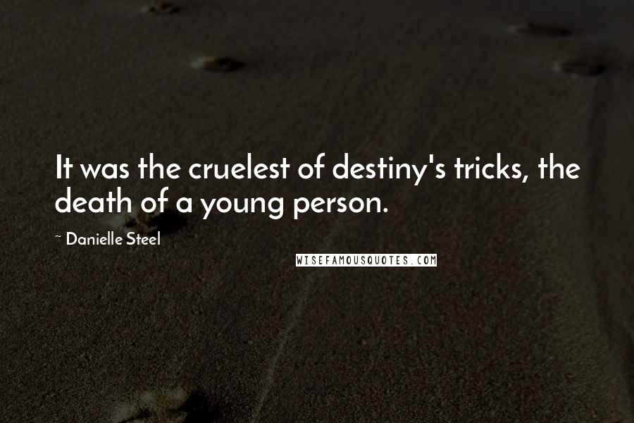 Danielle Steel Quotes: It was the cruelest of destiny's tricks, the death of a young person.