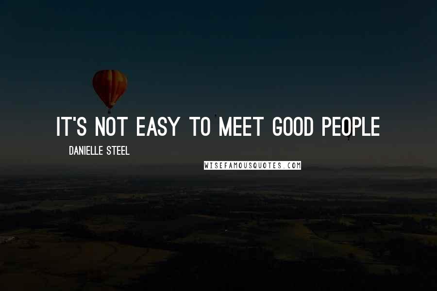 Danielle Steel Quotes: it's not easy to meet good people