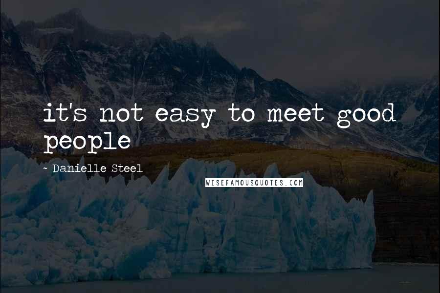 Danielle Steel Quotes: it's not easy to meet good people