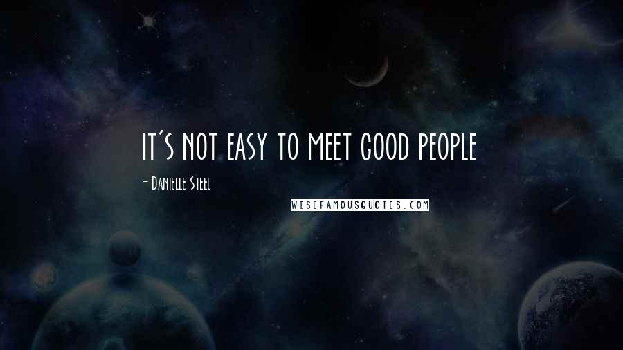 Danielle Steel Quotes: it's not easy to meet good people