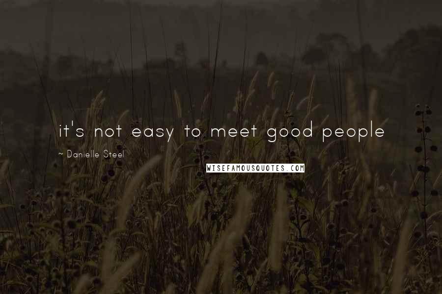 Danielle Steel Quotes: it's not easy to meet good people
