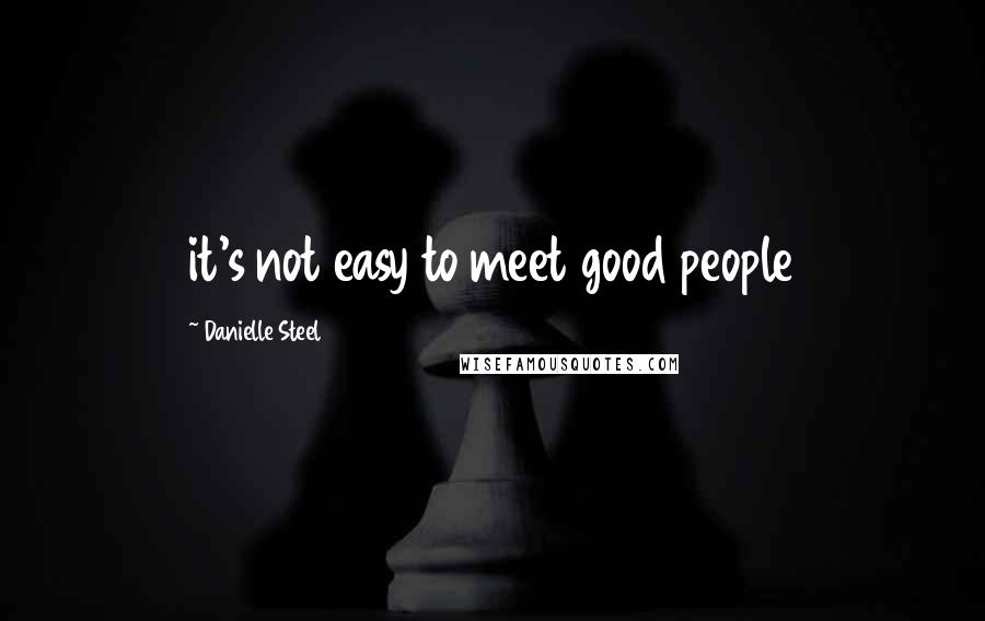 Danielle Steel Quotes: it's not easy to meet good people