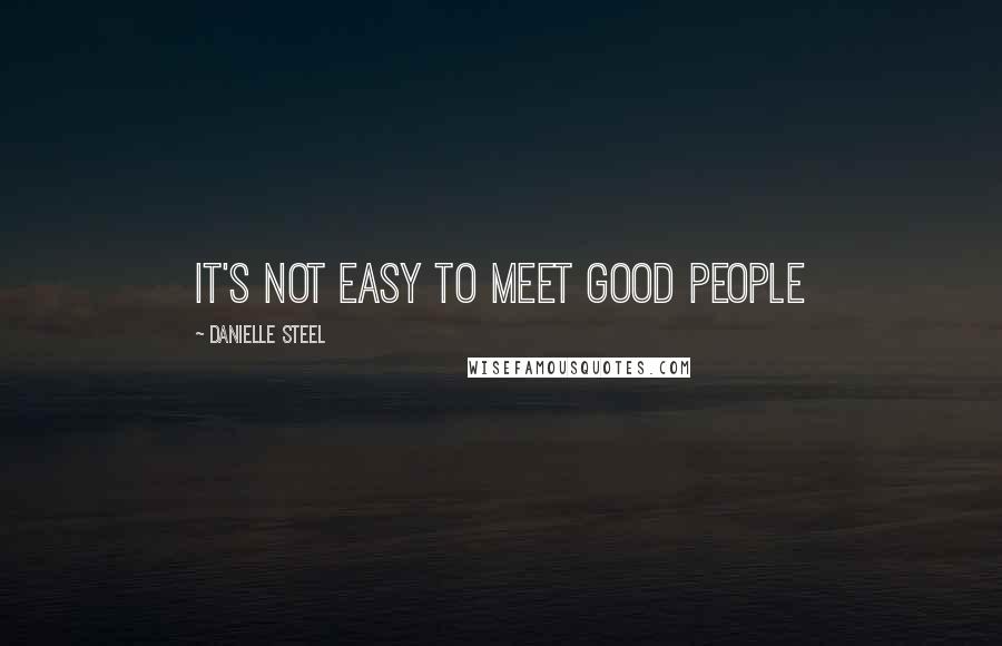 Danielle Steel Quotes: it's not easy to meet good people