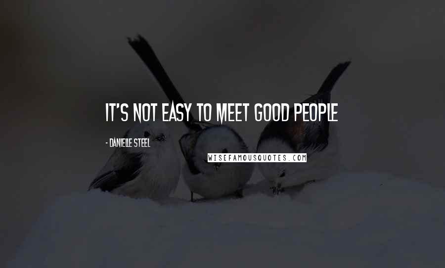 Danielle Steel Quotes: it's not easy to meet good people