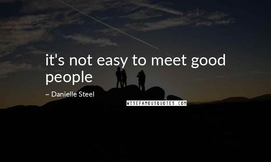 Danielle Steel Quotes: it's not easy to meet good people