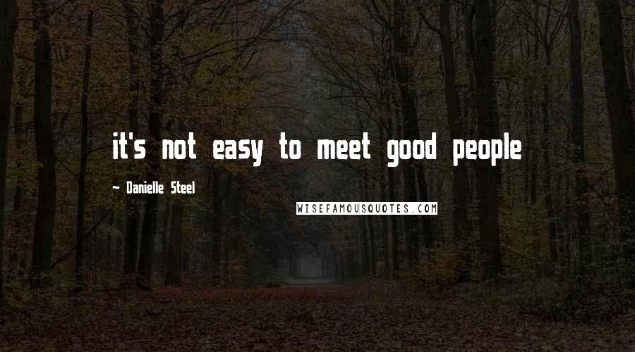 Danielle Steel Quotes: it's not easy to meet good people