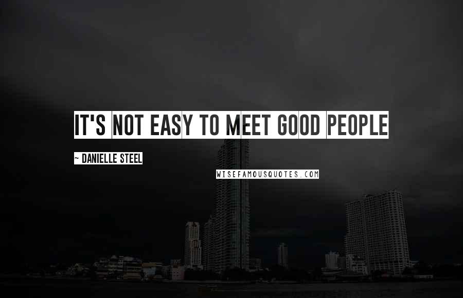 Danielle Steel Quotes: it's not easy to meet good people