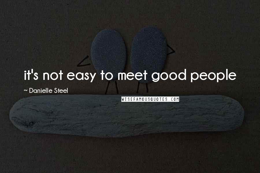 Danielle Steel Quotes: it's not easy to meet good people